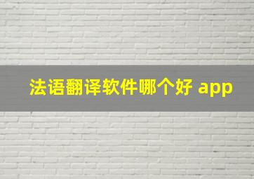 法语翻译软件哪个好 app